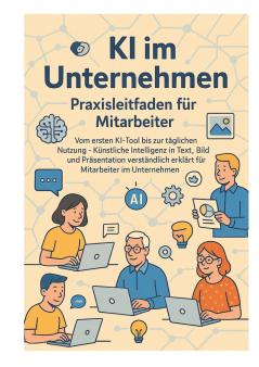 KI im Unternehmen - Praxisleitfaden für Mitarbeiter