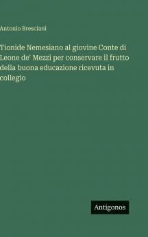 Tionide Nemesiano al giovine Conte di Leone de' Mezzi per conservare il frutto della buona educazione ricevuta in collegio