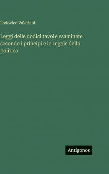 Leggi delle dodici tavole esaminate secondo i principi e le regole della politica