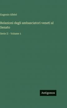 Relazioni degli ambasciatori veneti al Senato
