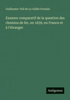 Examen comparatif de la question des chemins de fer en 1839 en France et à l'étranger
