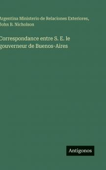 Correspondance entre S. E. le gouverneur de Buenos-Aires