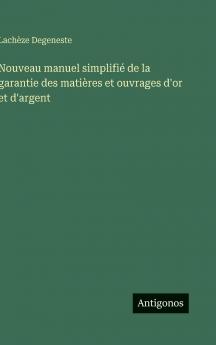 Nouveau manuel simplifié de la garantie des matières et ouvrages d'or et d'argent