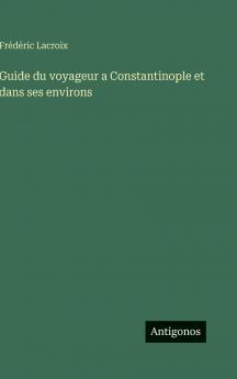 Guide du voyageur a Constantinople et dans ses environs