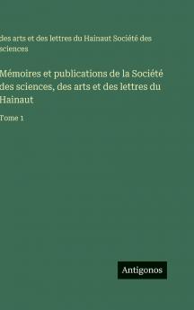 Mémoires et publications de la Société des sciences des arts et des lettres du Hainaut