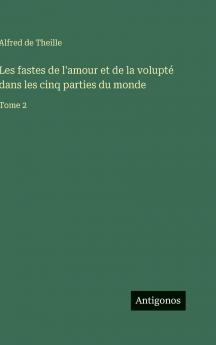 Les fastes de l'amour et de la volupté dans les cinq parties du monde
