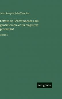 Lettres de Scheffmacher a un gentilhomme et un magistrat protestant