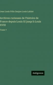Archives curieuses de l'histoire de France depuis Louis XI jusqu'à Louis XVIII