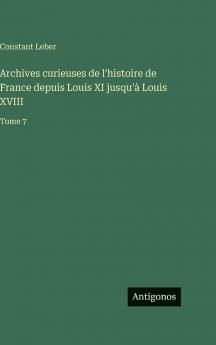 Archives curieuses de l'histoire de France depuis Louis XI jusqu'à Louis XVIII