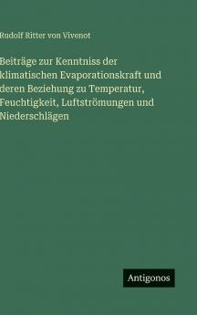 Beiträge zur Kenntniss der klimatischen Evaporationskraft und deren Beziehung zu Temperatur Feuchtigkeit Luftströmungen und Niederschlägen
