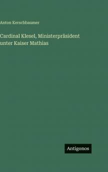 Cardinal Klesel Ministerpräsident unter Kaiser Mathias