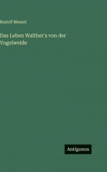 Das Leben Walther's von der Vogelweide
