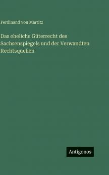 Das eheliche Güterrecht des Sachsenspiegels und der Verwandten Rechtsquellen