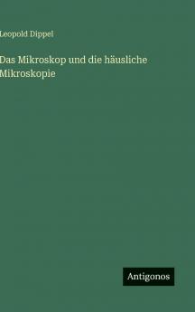 Das Mikroskop und die häusliche Mikroskopie