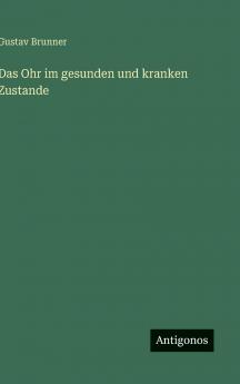 Das Ohr im gesunden und kranken Zustande