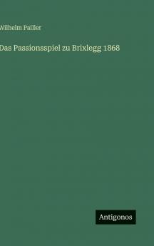 Das Passionsspiel zu Brixlegg 1868