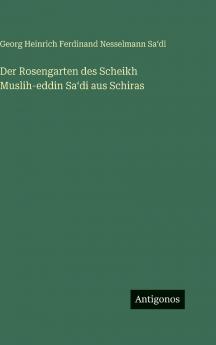Der Rosengarten des Scheikh Muslih-eddin Saʻdi aus Schiras