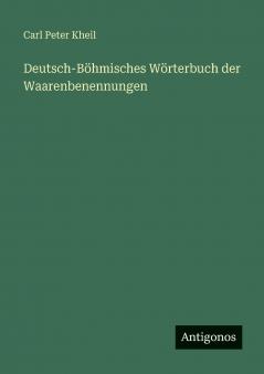 Deutsch-Böhmisches Wörterbuch der Waarenbenennungen