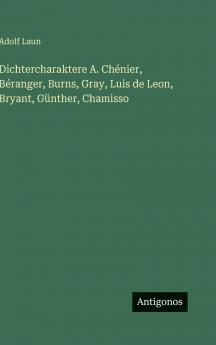 Dichtercharaktere A. Chénier Béranger Burns Gray Luis de Leon Bryant Günther Chamisso
