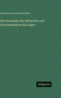Die Anomalien der Refraction und Accommodation des Auges