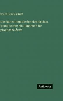 Die Balneotherapie der chronischen Krankheiten; ein Handbuch für praktische Ärzte