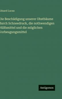 Die Beschädigung unserer Obstbäume durch Schneedruck die nothwendigen Hülfsmittel und die möglichen Vorbeugungsmittel