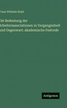 Die Bedeutung der Arbeiterassociationen in Vergangenheit und Gegenwart
