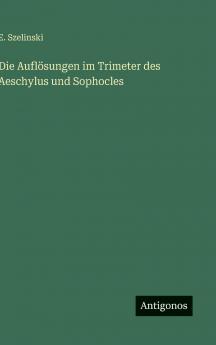 Die Auflösungen im Trimeter des Aeschylus und Sophocles