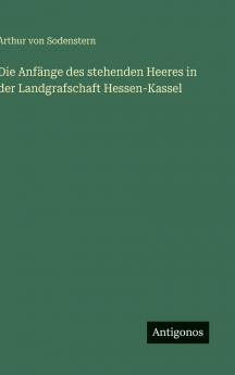 Die Anfänge des stehenden Heeres in der Landgrafschaft Hessen-Kassel