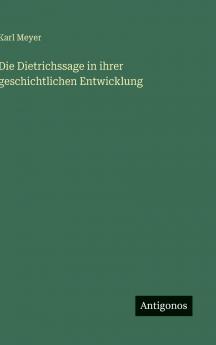 Die Dietrichssage in ihrer geschichtlichen Entwicklung