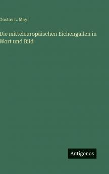 Die mitteleuropäischen Eichengallen in Wort und Bild