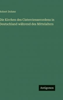 Die Kirchen des Cistercienserordens in Deutschland während des Mittelalters