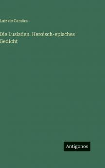 Die Lusiaden. Heroisch-episches Gedicht
