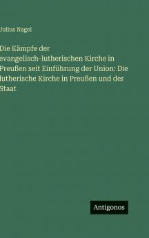 Die Kämpfe der evangelisch-lutherischen Kirche in Preußen seit Einführung der Union