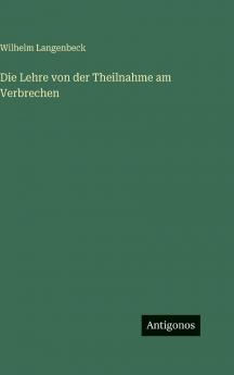 Die Lehre von der Theilnahme am Verbrechen