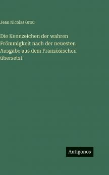 Die Kennzeichen der wahren Frömmigkeit nach der neuesten Ausgabe aus dem Französischen übersetzt