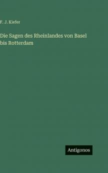 Die Sagen des Rheinlandes von Basel bis Rotterdam