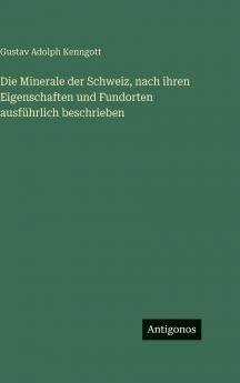 Die Minerale der Schweiz nach ihren Eigenschaften und Fundorten ausführlich beschrieben