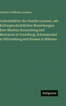 Gedenkblätter der Familie Lorinser mit Kulturgeschichtlichen Bemerkungen über Bludenz Sonnenberg und Montavon in Vorarlberg Schussenried in Würtemberg und Niemes in Böhmen