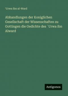 Abhandlungen der Koniglichen Gesellschaft der Wissenschaften zu Gottingen die Gedichte des ʿUrwa ibn Alward