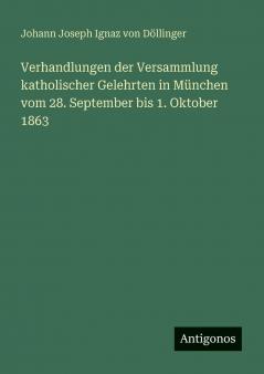 Verhandlungen der Versammlung katholischer Gelehrten in München vom 28. September bis 1. Oktober 1863