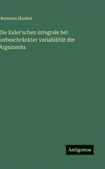 Die Euler'schen integrale bei unbeschränkter variabilität der Arguments