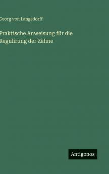 Praktische Anweisung für die Regulirung der Zähne