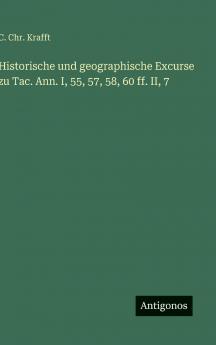 Historische und geographische Excurse zu Tac. Ann. I 55 57 58 60 ff. II 7