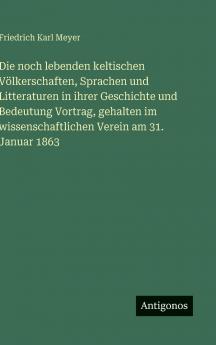 Die noch lebenden keltischen Völkerschaften Sprachen und Litteraturen in ihrer Geschichte und Bedeutung Vortrag gehalten im wissenschaftlichen Verein am 31. Januar 1863