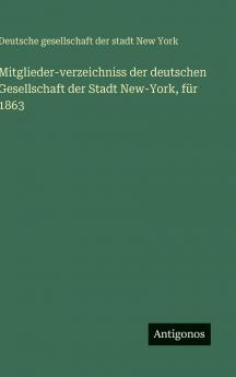 Mitglieder-verzeichniss der deutschen Gesellschaft der Stadt New-York für 1863