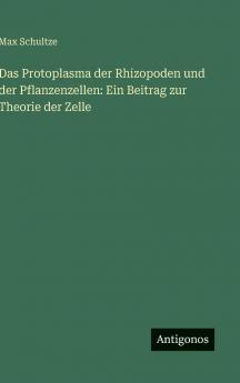 Das Protoplasma der Rhizopoden und der Pflanzenzellen