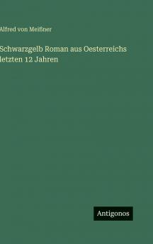 Schwarzgelb Roman aus Oesterreichs letzten 12 Jahren
