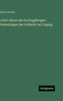 Jubel-album des funfzigjährigen Gedenktages der Schlacht bei Leipzig