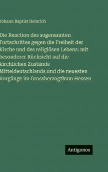 Die Reaction des sogenannten Fortschrittes gegen die Freiheit der Kirche und des religiösen Lebens